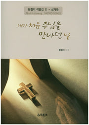 내가 처음 주님을 만나던 날(황철익 잡품집 2: 성가곡)