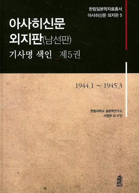 아사히신문 외지판(남선판) 기사명 색인 5: 1944. 1 ~ 1945. 3(한림일본학자료총서 아사히신문 외지판 5)(양장본 HardCover)