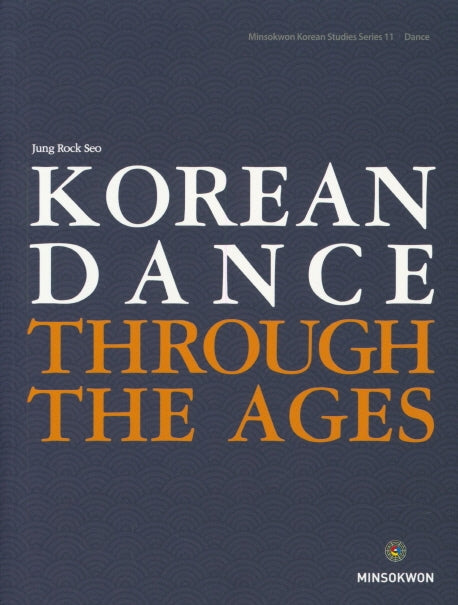 Korean Dance through the Ages(Minsokwon Korean Studies Series 11)