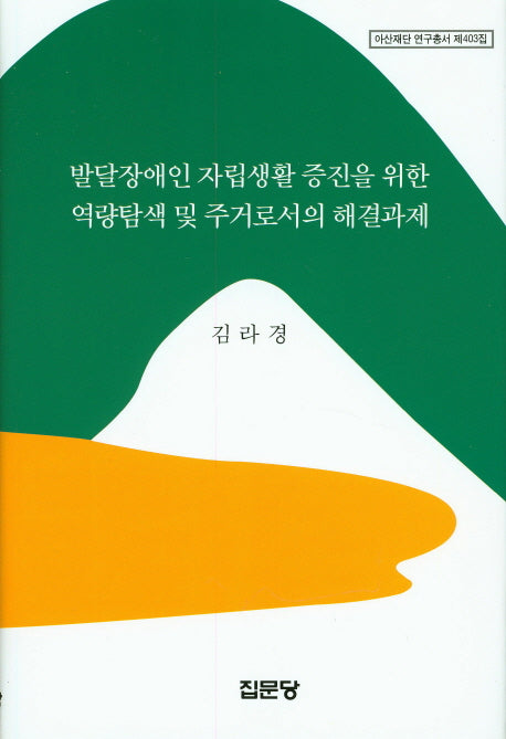 발달장애인 자립생활 증진을 위한 역량탐색 및 주거로서의 해결과제(아산재단 연구총서 403)(양장본 Hardcover)