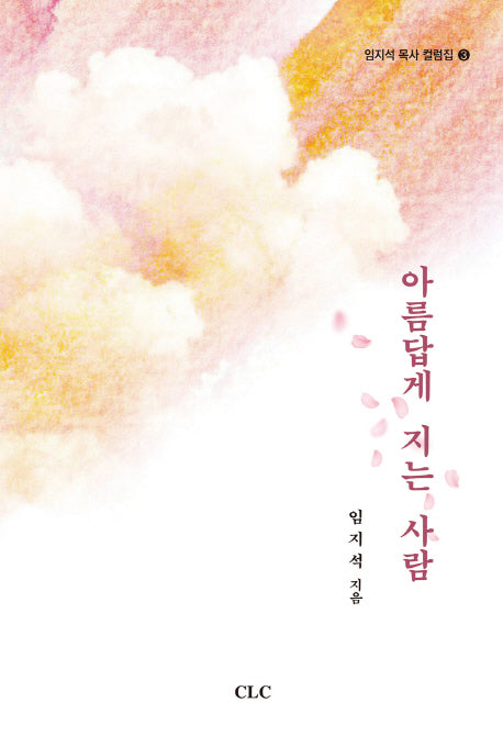 아름답게 지는 사람(임지석 목사 컬럼집 3)