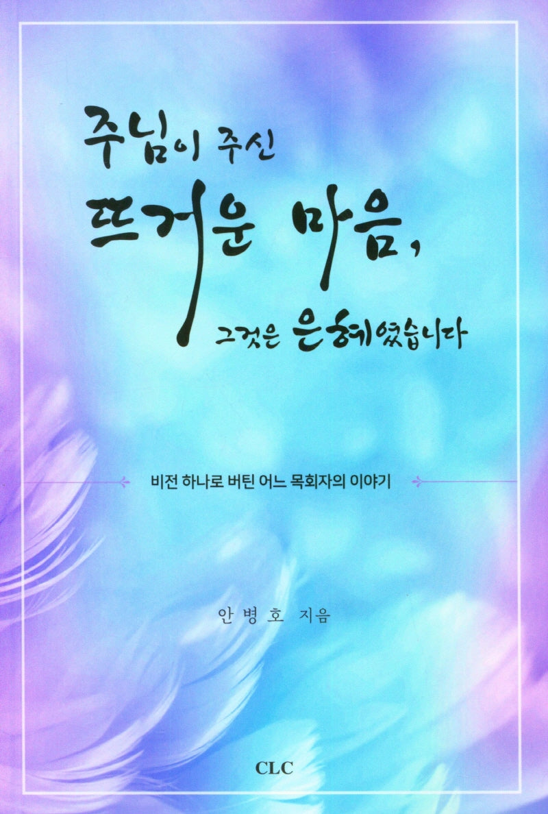 주님이 주신 뜨거운 마음, 그것은 은혜였습니다