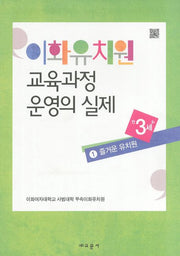 이화유치원 교육과정 운영의 실제 1: 즐거운 유치원(만3세)