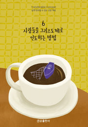 사람들을 그리스도께로 인도하는 방법(쉽게 전수할 수 있는 신앙 개념 6)