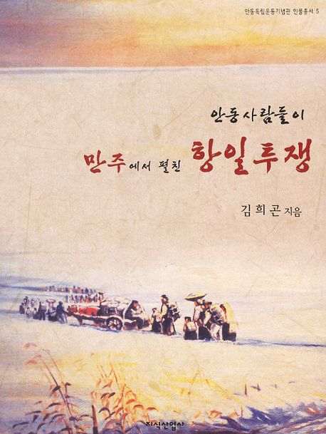 안동사람들이 만주에서 펼친 항일투쟁(안동독립운동기념관 인물총서 5)