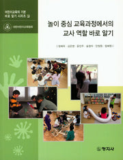 놀이 중심 교육과정에서의 교사 역할 바로 알기(어린이교육의 기본 바로 알기 시리즈 10)