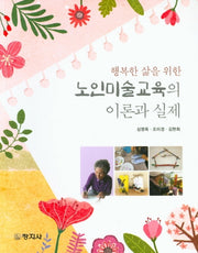 노인미술교육의 이론과 실제(행복한 삶을 위한)