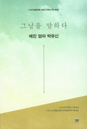 그날을 말하다 예진 엄마 박유신(4.16구술증언록 단원고 2학년 3반 3)