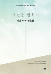 그날을 말하다 차웅 아빠 정윤창(4.16구술증언록 단원고 2학년 4반 15)