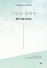 그날을 말하다 준우 아빠 이수하(4·16구술증언록 단원고 2학년 7반 1)