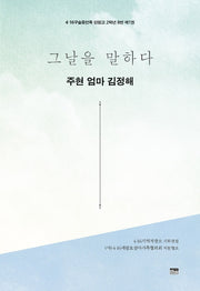 그날을 말하다 주현 엄마 김정해(4·16구술증언록 단원고 2학년 8반 1)