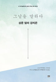 그날을 말하다 상준 엄마 강지은(4·16구술증언록 단원고 2학년 8반 5)
