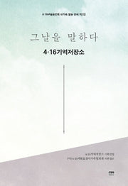 그날을 말하다 4.16기억저장소(4.16구술증언록 유가족 활동 단체 제2권)