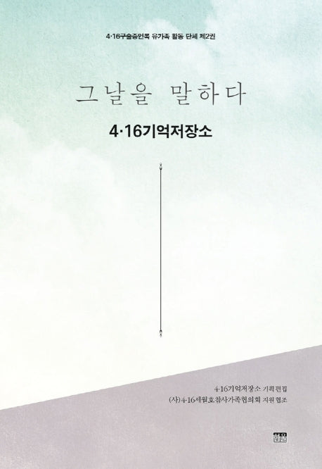 그날을 말하다 4.16기억저장소(4.16구술증언록 유가족 활동 단체 제2권)