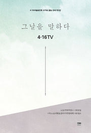 그날을 말하다 4.16TV(4.16구술증언록 유가족 활동 단체 제3권)