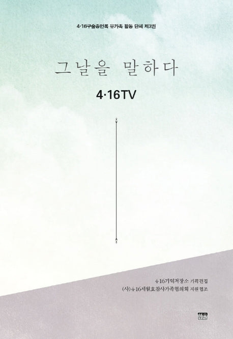그날을 말하다 4.16TV(4.16구술증언록 유가족 활동 단체 제3권)