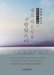 새로 지으심을 받았으니(박완철 목사의 갈라디아서 강해 3)