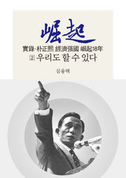 실록 박정희 경제강국 굴기18년 2: 우리도 할 수 있다
