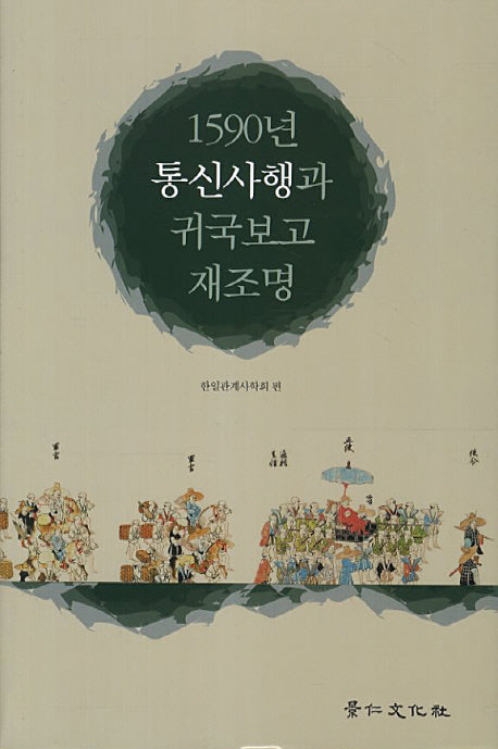 1590년 통신사행과 귀국보고 재조명(경인한일관계 연구총서 51)(양장본 HardCover)