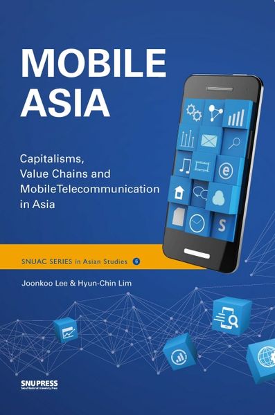 Mobile Asia: Capitalisms, Value Chains and Mobile Telecommunication in Asia(SNUAC SERIES in Asian Studies 6)
