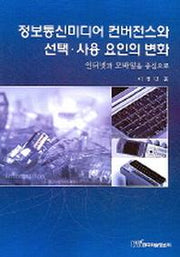 정보통신미디어 컨버전스와 선택 사용 요인의 변화(인터넷과 모바일을 중심으로)