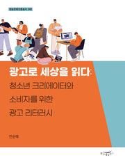 광고로 세상을 읽다: 청소년 크리에이터와 소비자를 위한 광고 리터러시(방송문화진흥총서 248)(방송문화진흥총서 248)