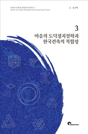 마음의 도덕적정치철학과 한국건축의 복합성(동북아 사유와 건축이론시리즈 3)