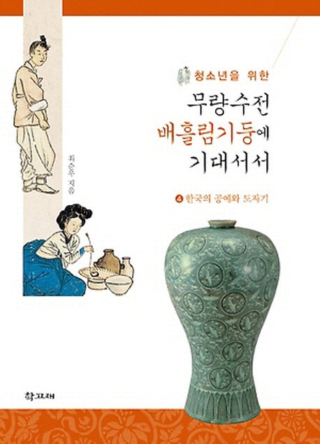 무량수전 배흘림기둥에 기대서서 4: 한국의 공예와 도자기(청소년을 위한)(양장본 Hardcover)