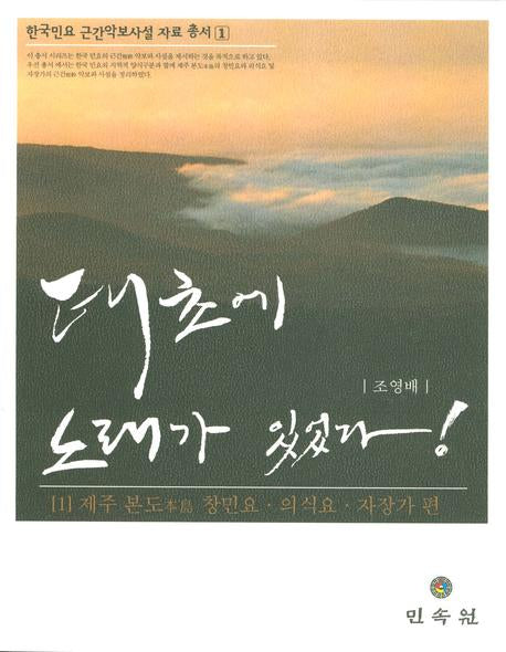 태초에 노래가 있었다: 제주본도 창민요 의식요 자장가 편(한국민요 근간악보사설 자료 총서 1)