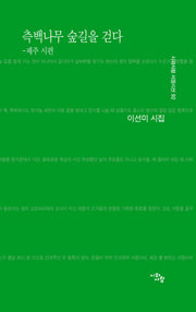 측백나무 숲길을 걷다: 제주 시편(시와사람 서정시선 92)
