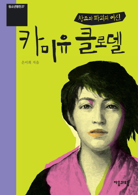 창조와 파괴의 여신 카미유 클로델(개정판)(청소년평전 27)