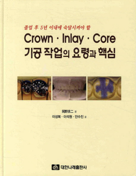 CROWN INLAY CORE 기공작업의 요령과 핵심(졸업 후 5년 이내에 숙달시켜야 할)(양장본 Hardcover)