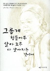그렇게 힘들어두 살아 보믄 다 살아지는 것이여
