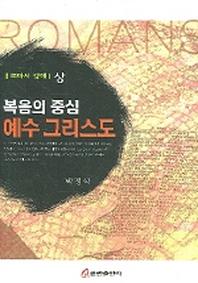 복음의 중심 예수 그리스도(로마서 강해 상)