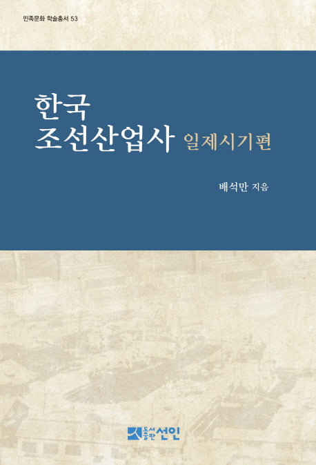 한국 조선산업사: 일제시기편(민족문화 학술총서 53)