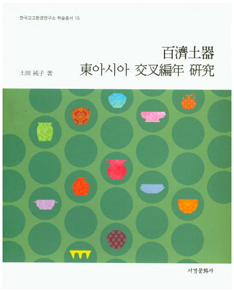 백제토기 동아시아 교차편년 연구(한국고고환경연구소 학술총서 15)