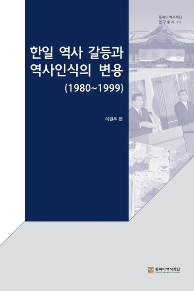 한일 역사 갈등과 역사인식의 변용(1980~1999)(동북아역사재단 연구총서 111)(양장본 HardCover)