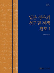 일본 정부의 청구권 정책 전모Ⅰ(한일 회담 자료총서 16)