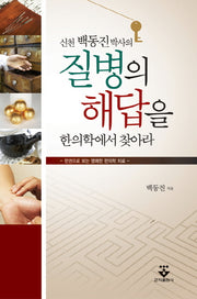 질병의 해답을 한의학에서 찾아라(신천 백동진 박사의)