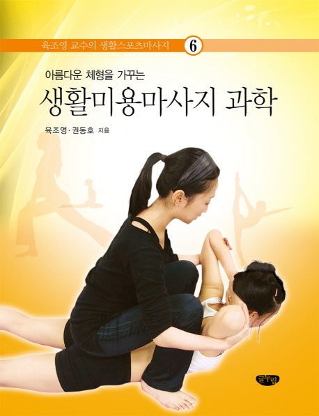 생활미용마사지 과학(아름다운 체형을 가꾸는)(육조영 교수의 생활스포츠마사지 6)