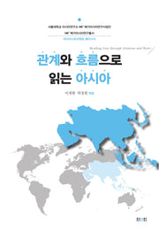 관계와 흐름으로 읽는 아시아(서울대학교 아시아연구소 HK+메가아시아연구사업단 HK+메가아시아연구총서)