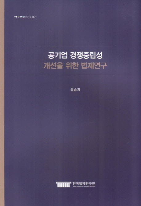 공기업 경쟁중립성 개선을 위한 법제연구(연구보고 2017-05)