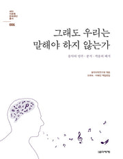 그래도 우리는 말해야 하지 않는가(세아 이운형 문화재단 총서 6)