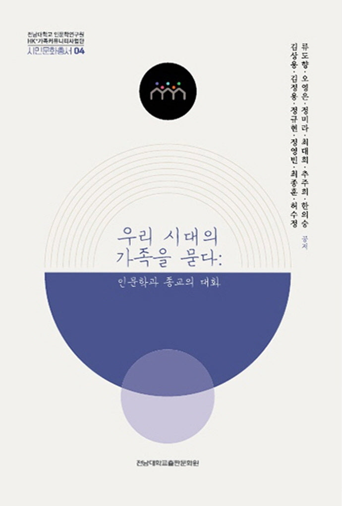 우리 시대의 가족을 묻다: 인문학과 종교의 대화(전남대학교 인문학연구원 HK+가족커뮤니티사업단 시민문화총서 4)