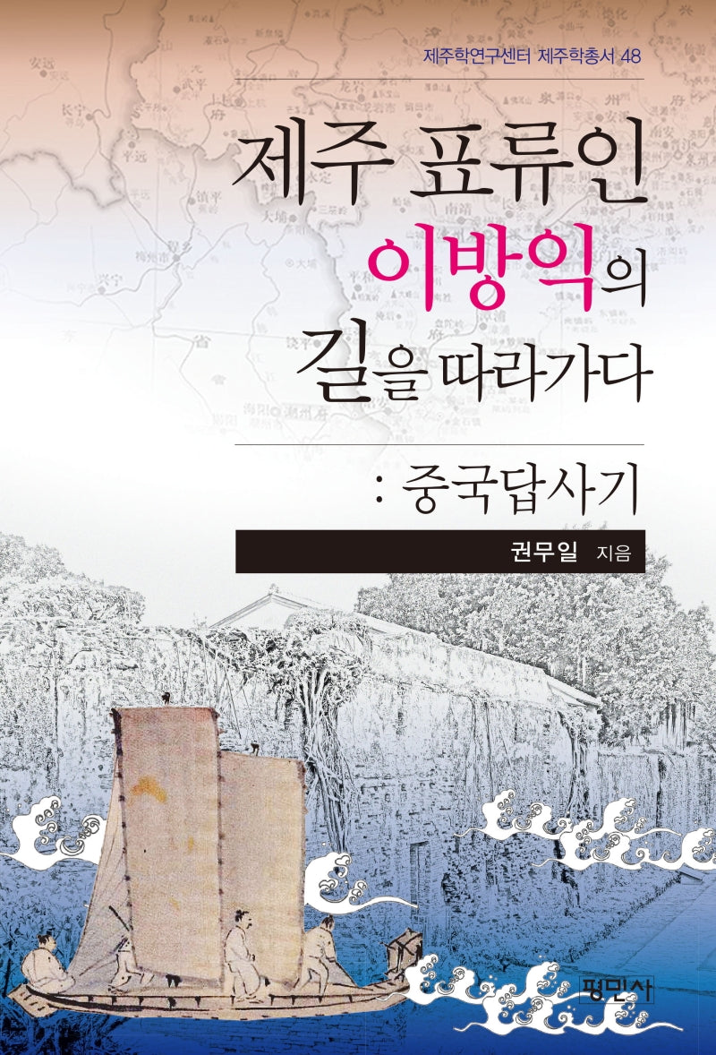 제주표류인 이방익의 길을 따라가다: 중국답사기(제주학연구센터 제주학총서 48)
