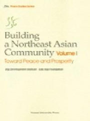 Building a Northeast Asian Community Vol 1: Toward Peace and Prosperity