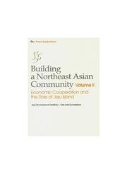 Building a Northeast Asian Community Vol 2: Economic Cooperation and the Role of Jeju Island
