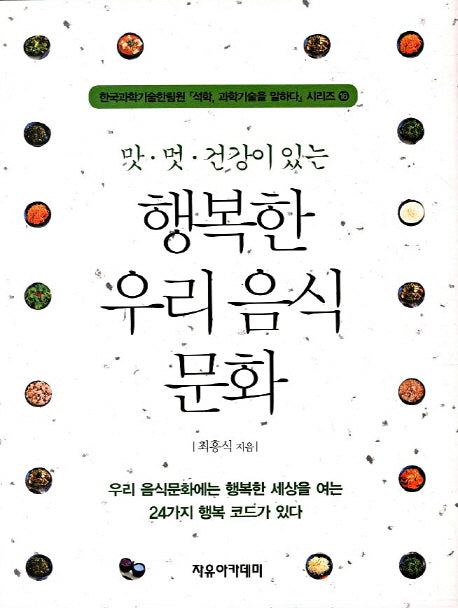 행복한 우리 음식 문화(맛 멋 건강이 있는)(한국과학기술한림원 석학 과학기술을 말하다 시리즈 16)