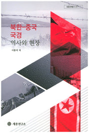 북한 중국 국경 역사와 현장(세종정책총서 2017-7)