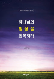 하나님의 형상을 회복하라(송재근 목사 설교집 1)